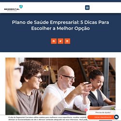 Plano de Saúde Empresarial: 5 Dicas Para Escolher a Melhor Opção - Segmental Corretora