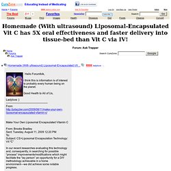 Homemade (With ultrasound) Liposomal-Encapsulated Vit C has 5X oral effectiveness and faster delivery into tissue-bed than Vit C via IV! at Ask Trapper, topic 1554526