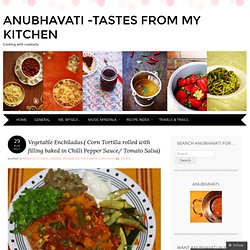 Vegetable Enchiladas.( Corn Tortilla rolled with filling baked in Chilli Pepper Sauce/ Tomato Salsa) « Anubhavati -Tastes from my kitchen
