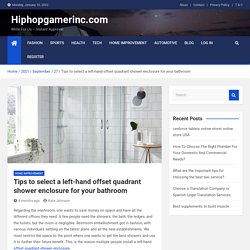 Tips to select a left-hand offset quadrant shower enclosure for your bathroom - Hiphopgamerinc.com