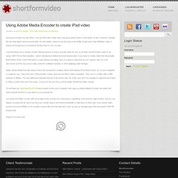 Using Adobe Media Encoder to create iPad video – short form video