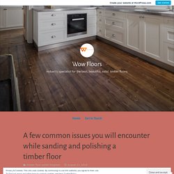 A few common issues you will encounter while sanding and polishing a timber floor – Wow Floors