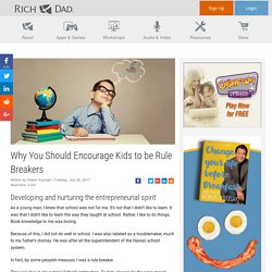 Why You Should Encourage Kids to be Rule Breakers. The Rich Dad blogs by Kim and Robert Kiyosaki.