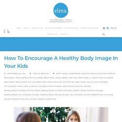 How To Encourage A Healthy Body Image In Your Kids