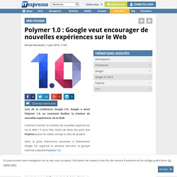 Polymer 1.0 : Google veut encourager de nouvelles expériences sur le Web