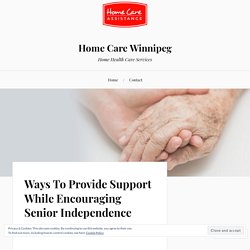 Ways To Provide Support While Encouraging Senior Independence – Home Care Winnipeg