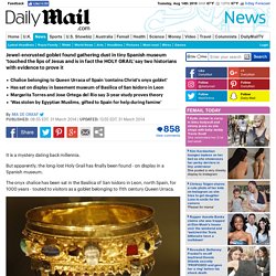 Jewel-encrusted goblet found gathering dust in tiny Spanish museum 'touched the lips of Jesus and is in fact the HOLY GRAIL' say two historians with evidence to prove it