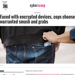 Faced with encrypted devices, cops choose warranted smash and grabs - Cyberscoop