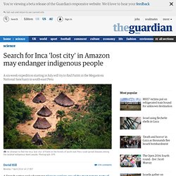 Search for Inca 'lost city' in Amazon may endanger indigenous people
