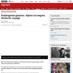 Endangered glaciers: Alpine ice begins Antarctic voyage