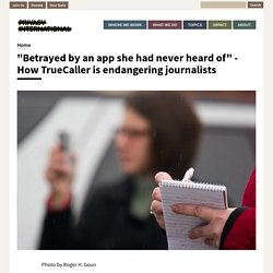 "Betrayed by an app she had never heard of" - How TrueCaller is endangering journalists