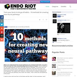 Train your brain to let go of habits – 10 methods for creating new neural pathways