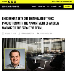 ENDORPHINZ Sets Out To Innovate Fitness Production With The Appointment of Andrew Wagnitz To The Executive Team