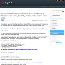 Endoscopy Video Processors Market - Global Industry Analysis, Size, Share, Growth, Trends, and Forecast 2017 – 2021