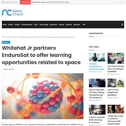 Whitehat Jr partners EnduroSat to offer learning opportunities related to space - News Chant