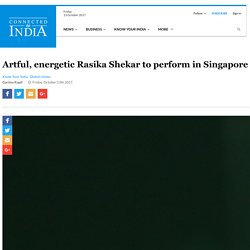Artful, energetic Rasika Shekar to perform in Singapore