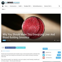 Why You Should Make This Energizing Liver And Blood Building Smoothie