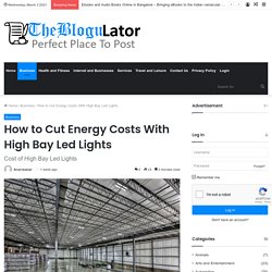 How to Cut Energy Costs With High Bay Led Lights