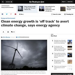 Clean energy growth is ‘off track’ to avert climate change, says energy agency