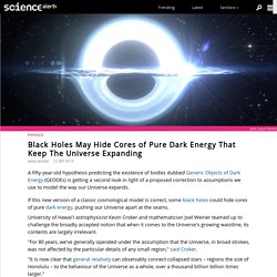 Black Holes May Hide Cores of Pure Dark Energy That Keep The Universe Expanding