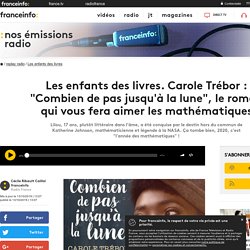Les enfants des livres. Carole Trébor : "Combien de pas jusqu'à la lune", le roman qui vous fera aimer les mathématiques