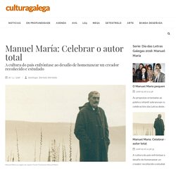 Manuel María: Celebrar o autor total. A cultura do país enfróntase ao desafío de homenaxear un creador recoñecido e estudado