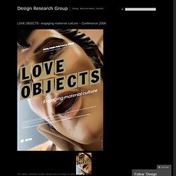 LOVE OBJECTS: engaging material culture - Conference 2008 « Design Research Group