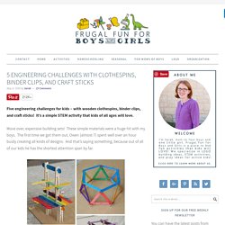 5 Engineering Challenges with Clothespins, Binder Clips, and Craft Sticks