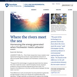 Penn State Engineering: Where the rivers meet the Sea: Harnessing the energy generated when freshwater meets saltwater
