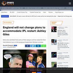 England will not change plans to accommodate IPL restart: Ashley Giles