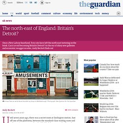 The north-east of England: Britain's Detroit?