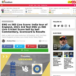 ENG vs IND Live Score: India tour of England, 2021 3rd Test ENG vs IND Live Cricket Score ball by ball Commentary, Scorecard & Results 25th August 2021