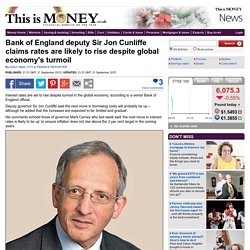 Bank of England deputy Sir Jon Cunliffe claims rates are likely to rise despite global economy's turmoil