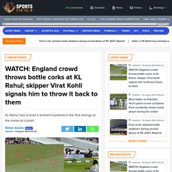 WATCH: England crowd throws bottle corks at KL Rahul; skipper Virat Kohli signals him to throw it back to them