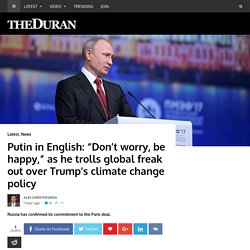 Putin in English: "Don't worry, be happy," as he trolls global freak out over Trump's climate change policy