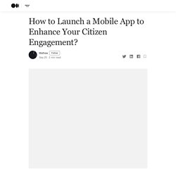 How to Launch a Mobile App to Enhance Your Citizen Engagement?
