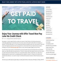 Enjoy Your Journey with Offer Travel Now Pay Later No Credit Check