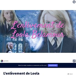 L&#39;enlèvement de Loola Belamour by valerie.lansac on Genially