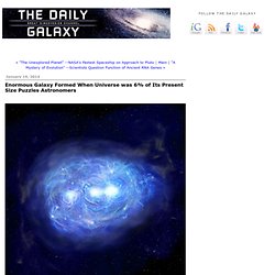 Enormous Galaxy Formed When Universe was 6% of Its Present Size Puzzles Astronomers
