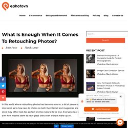 What is Enough When it Comes to Retouching Photos?