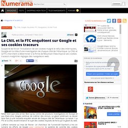 La CNIL et la FTC enquêtent sur Google et ses cookies traceurs