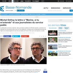 Michel Onfray la lettre à “Marine, si tu m'entends” et aux journalistes du service public - France 3 Basse-Normandie