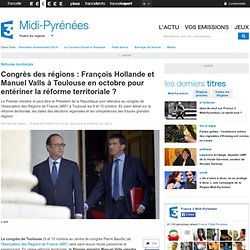 03/09 Congrès des régions : François Hollande et Manuel Valls à Toulouse en octobre pour entériner la réforme territoriale ?