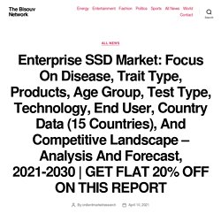 Enterprise SSD Market: Focus On Disease, Trait Type, Products, Age Group, Test Type, Technology, End User, Country Data (15 Countries), And Competitive Landscape – Analysis And Forecast, 2021-2030