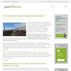 Enterprise Gamification, Is IT Addictive?