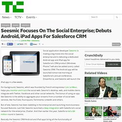 Seesmic Focuses On The Social Enterprise; Debuts Android, iPad Apps For Salesforce CRM