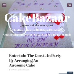 Entertain The Guests In Party By Arranging An Awesome Cake