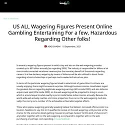 US ALL Wagering Figures Present Online Gambling Entertaining For a few, Hazardous Regarding Other folks!