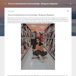 Trove of entertainment and knowledge : Blogsyear Magazine