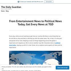 From Entertainment News to Political News Today, Get Every News at TGD – The Daily Guardian
